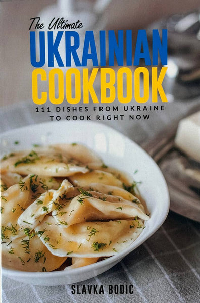 The Ultimate Ukrainian Cookbook: 111 Dishes From Ukraine To Cook Right Now