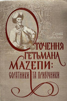 Оточення Гетьмана Мазепи: соратники та прибічники - С. Павленко