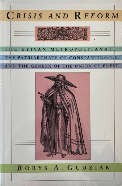 Crisis and Reform - The Kyivan Metropolitanate, the pareiarchate of Constantinople< and the Genesis of the Union of Brest